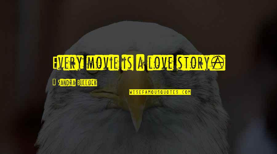 Bullock Quotes By Sandra Bullock: Every movie is a love story.