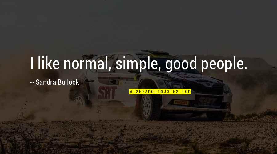 Bullock Quotes By Sandra Bullock: I like normal, simple, good people.
