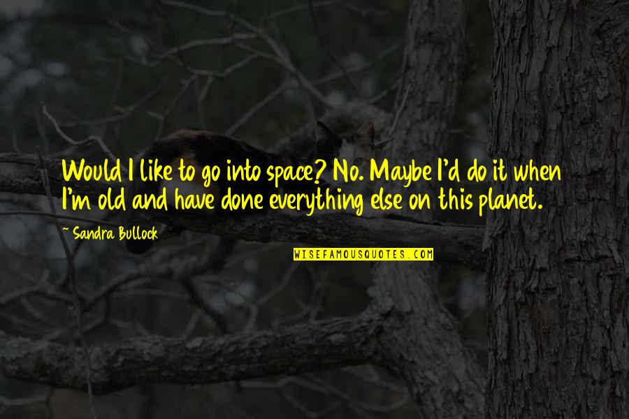 Bullock Quotes By Sandra Bullock: Would I like to go into space? No.