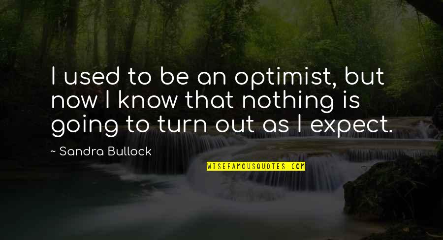 Bullock Quotes By Sandra Bullock: I used to be an optimist, but now