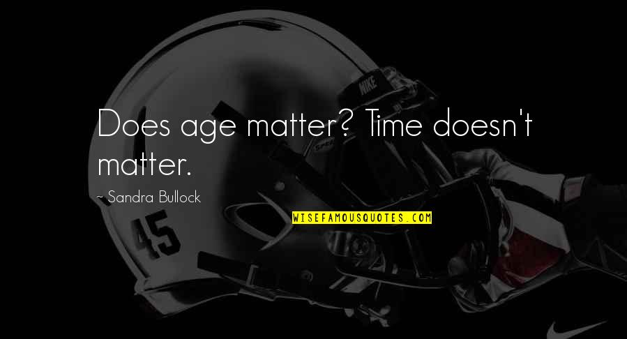 Bullock Quotes By Sandra Bullock: Does age matter? Time doesn't matter.