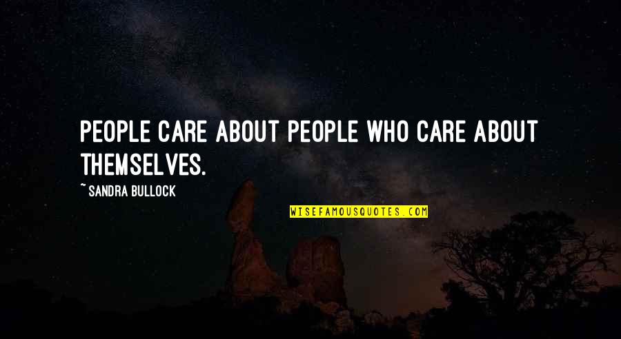 Bullock Quotes By Sandra Bullock: People care about people who care about themselves.