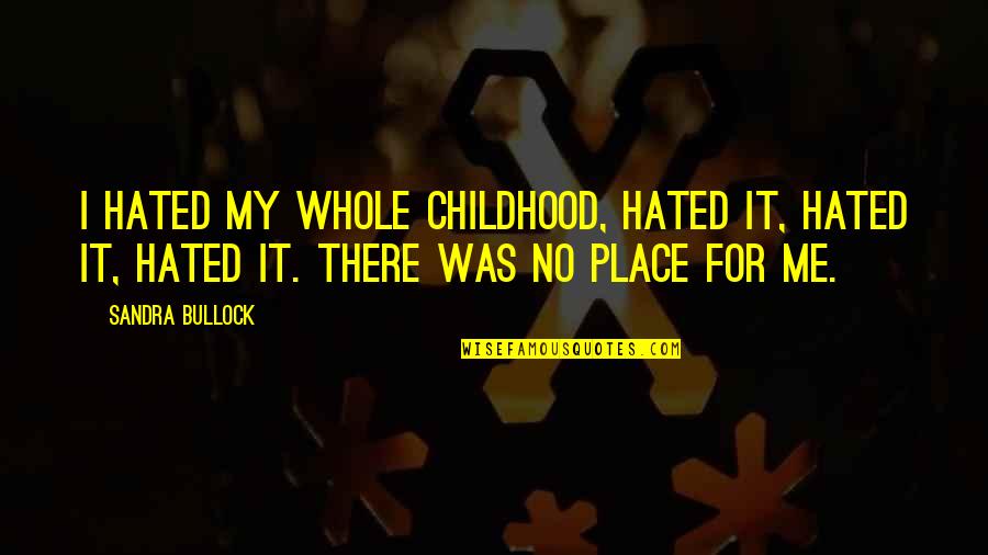 Bullock Quotes By Sandra Bullock: I hated my whole childhood, hated it, hated