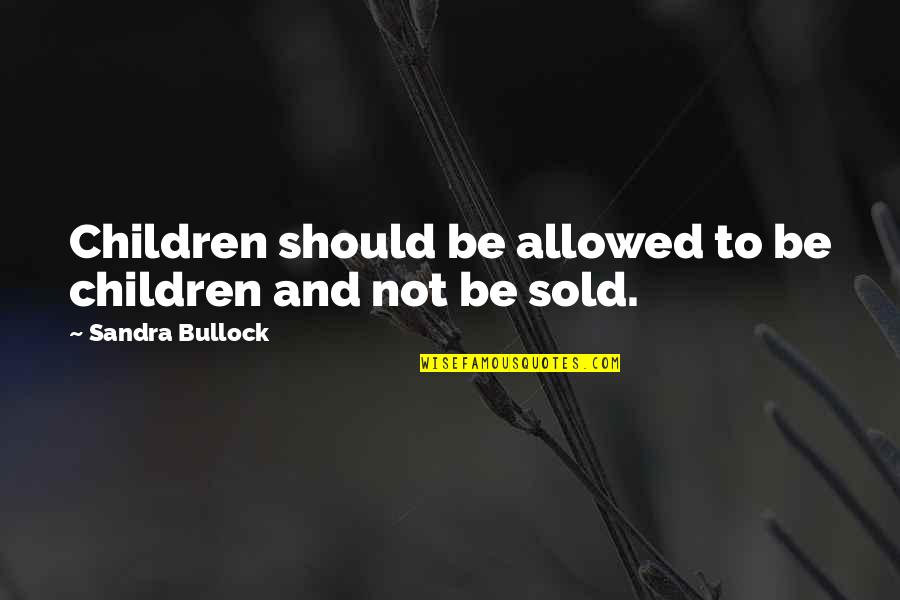 Bullock Quotes By Sandra Bullock: Children should be allowed to be children and