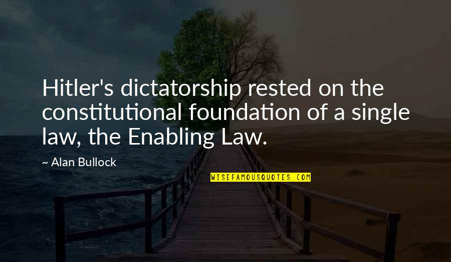 Bullock's Quotes By Alan Bullock: Hitler's dictatorship rested on the constitutional foundation of