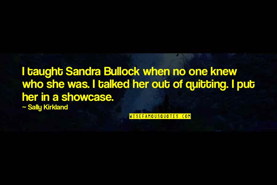 Bullock's Quotes By Sally Kirkland: I taught Sandra Bullock when no one knew