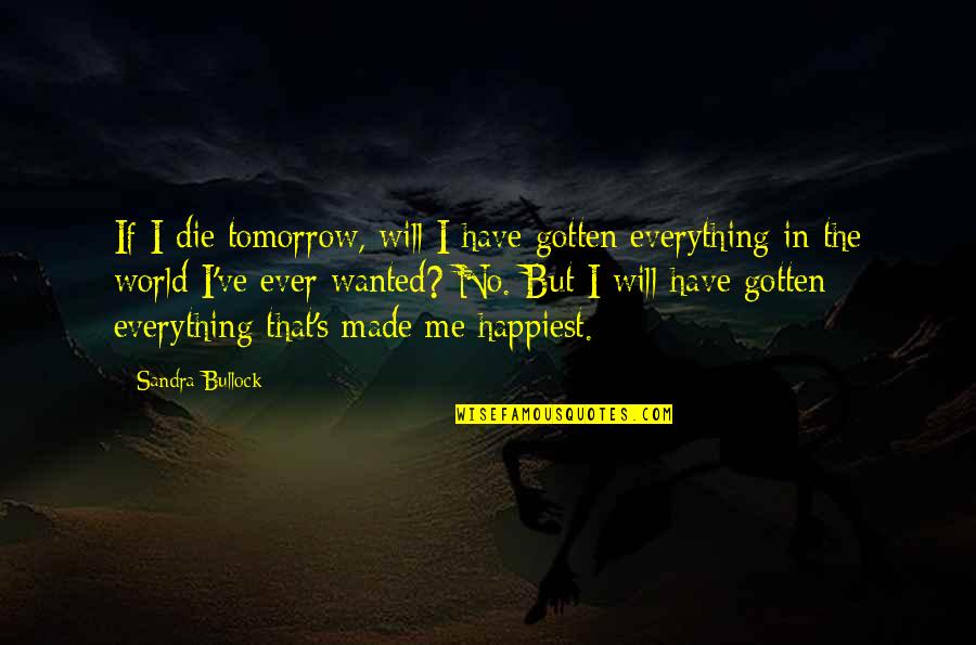 Bullock's Quotes By Sandra Bullock: If I die tomorrow, will I have gotten