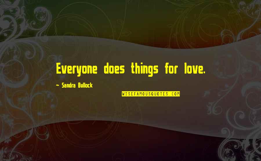 Bullock's Quotes By Sandra Bullock: Everyone does things for love.