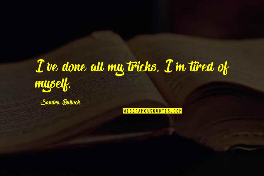 Bullock's Quotes By Sandra Bullock: I've done all my tricks. I'm tired of Bullock's Quotes By Sandra Bullock: I've done all my tricks. I'm tired of