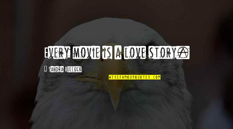 Bullock's Quotes By Sandra Bullock: Every movie is a love story.