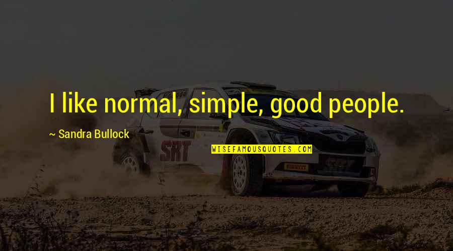 Bullock's Quotes By Sandra Bullock: I like normal, simple, good people.