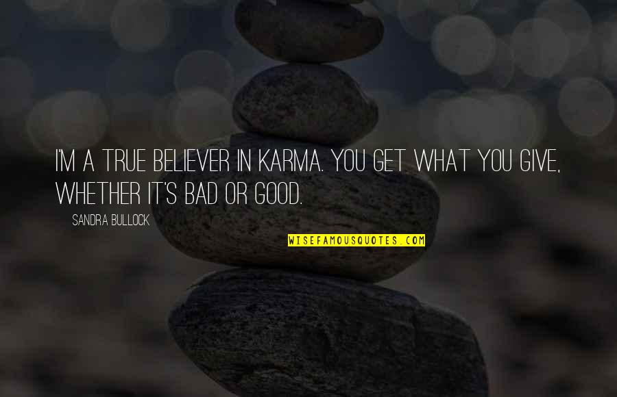 Bullock's Quotes By Sandra Bullock: I'm a true believer in karma. You get