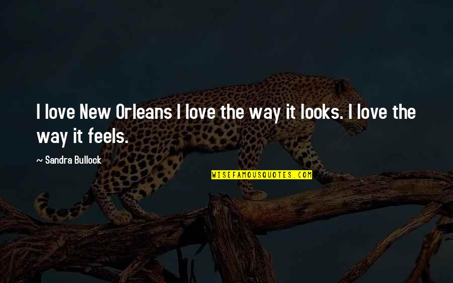 Bullock's Quotes By Sandra Bullock: I love New Orleans I love the way