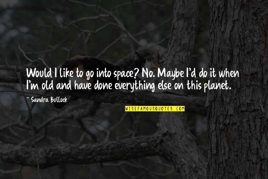 Bullock's Quotes By Sandra Bullock: Would I like to go into space? No.