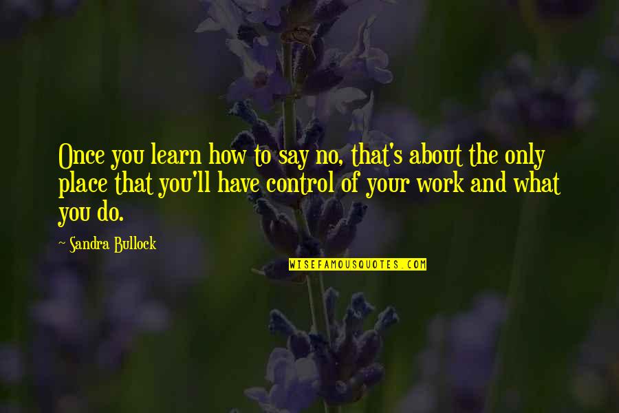 Bullock's Quotes By Sandra Bullock: Once you learn how to say no, that's