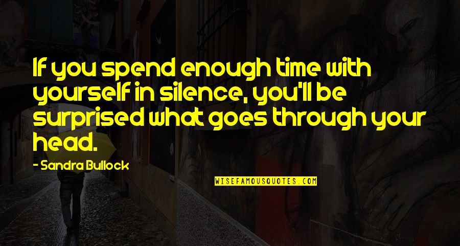 Bullock's Quotes By Sandra Bullock: If you spend enough time with yourself in