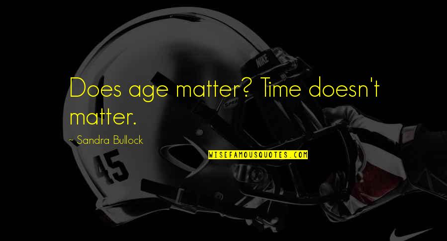 Bullock's Quotes By Sandra Bullock: Does age matter? Time doesn't matter.