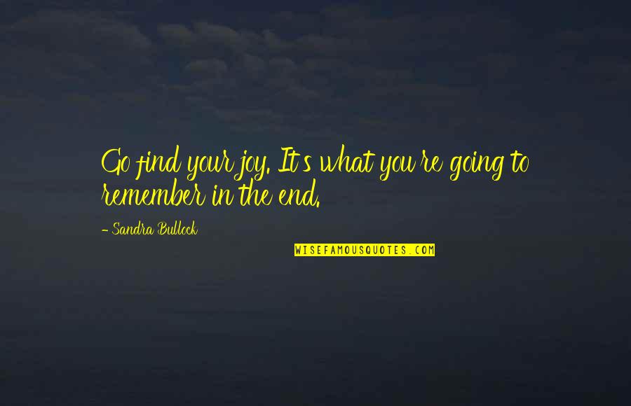 Bullock's Quotes By Sandra Bullock: Go find your joy. It's what you're going