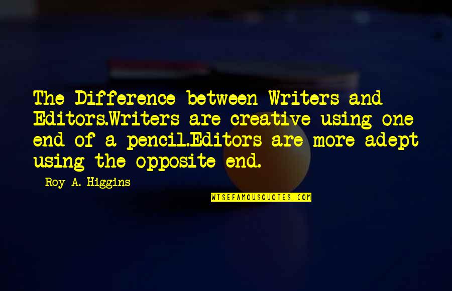 Bullocks To Stan Quotes By Roy A. Higgins: The Difference between Writers and Editors.Writers are creative