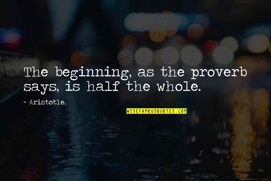 Bullpens Quotes By Aristotle.: The beginning, as the proverb says, is half