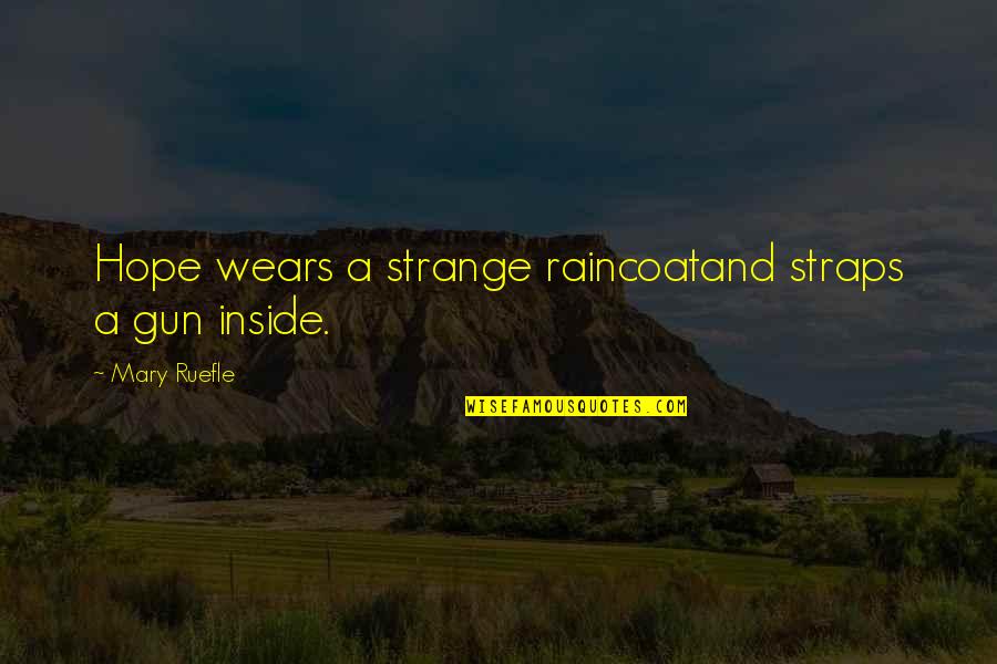 Bullpens Quotes By Mary Ruefle: Hope wears a strange raincoatand straps a gun