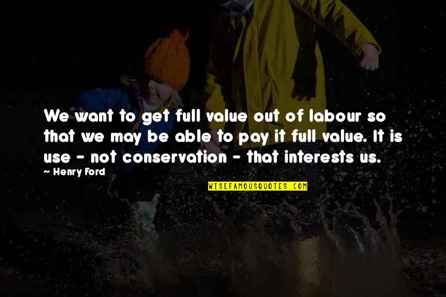 Bullring Jobs Quotes By Henry Ford: We want to get full value out of