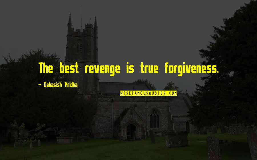 Bulls And Bears Quotes By Debasish Mridha: The best revenge is true forgiveness.