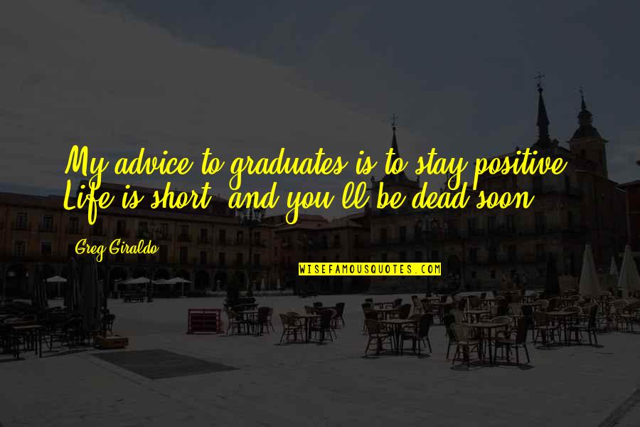 Bulls And Bears Quotes By Greg Giraldo: My advice to graduates is to stay positive.