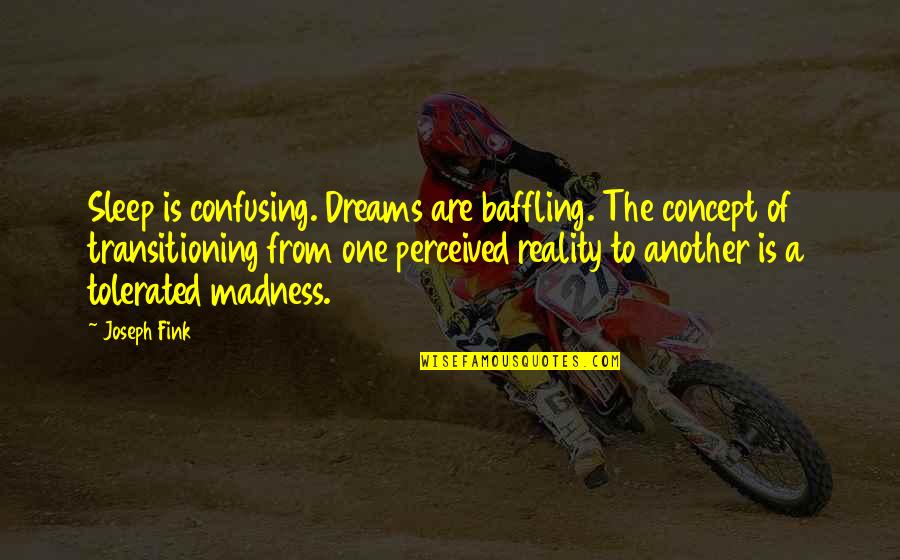 Bulls And Bears Quotes By Joseph Fink: Sleep is confusing. Dreams are baffling. The concept