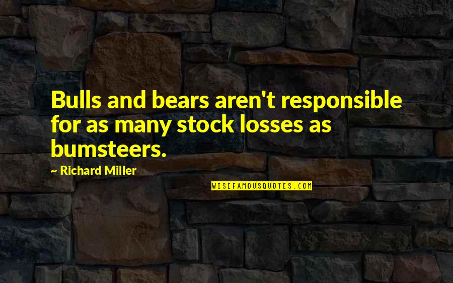 Bulls And Bears Quotes By Richard Miller: Bulls and bears aren't responsible for as many