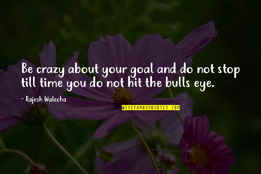 Bulls And Life Quotes By Rajesh Walecha: Be crazy about your goal and do not