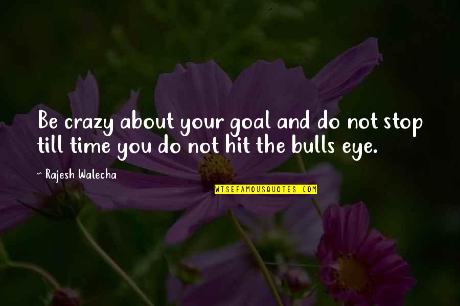 Bulls Hit Quotes By Rajesh Walecha: Be crazy about your goal and do not