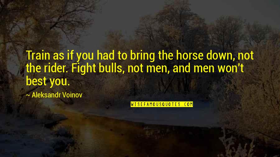 Bulls Quotes By Aleksandr Voinov: Train as if you had to bring the