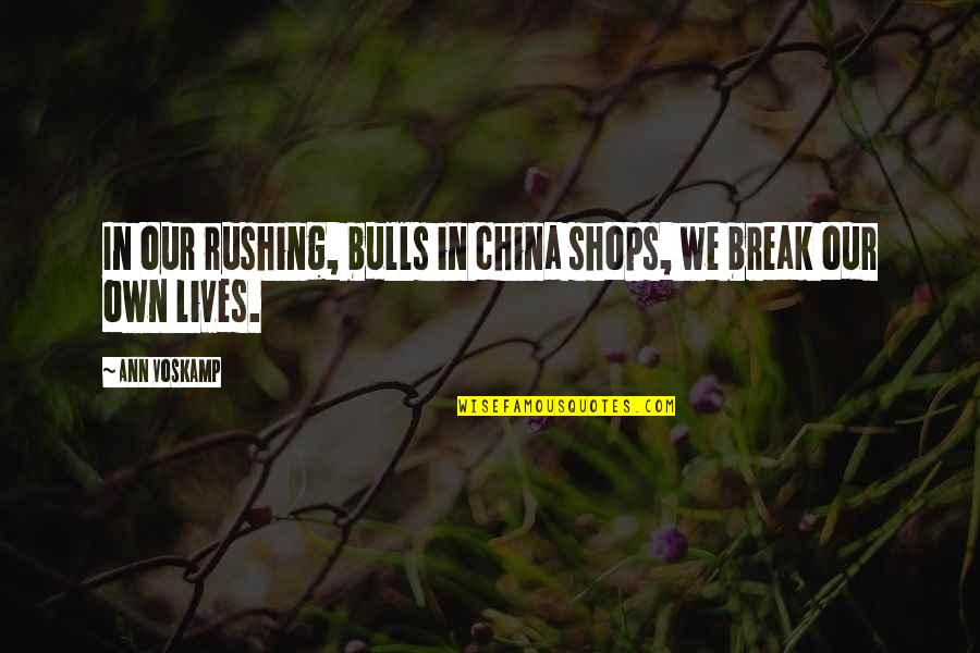 Bulls Quotes By Ann Voskamp: In our rushing, bulls in china shops, we