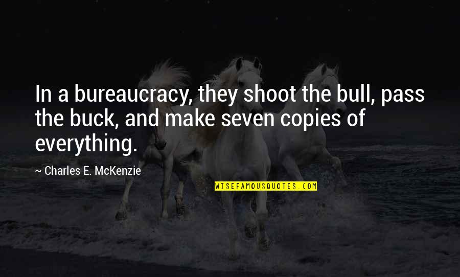 Bulls Quotes By Charles E. McKenzie: In a bureaucracy, they shoot the bull, pass