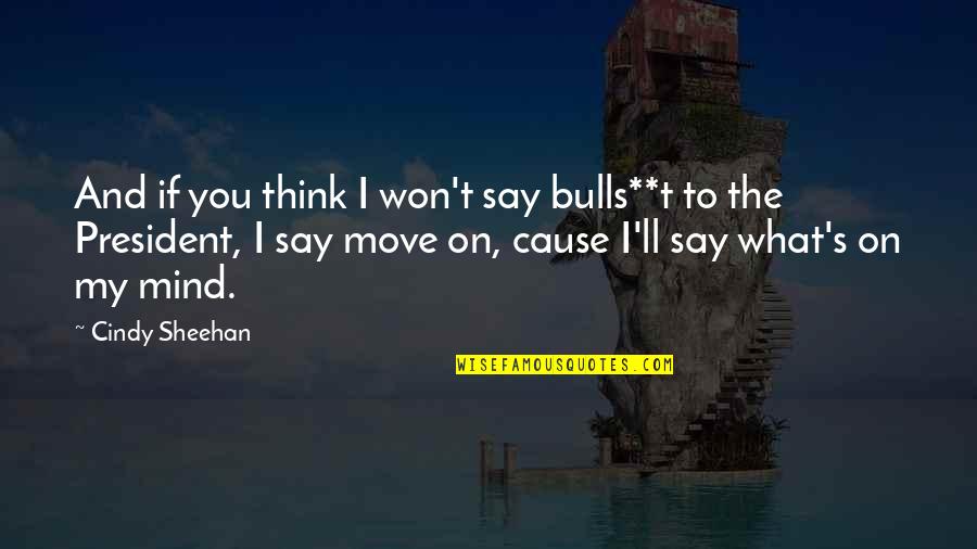 Bulls Quotes By Cindy Sheehan: And if you think I won't say bulls**t