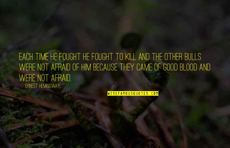 Bulls Quotes By Ernest Hemingway,: Each time he fought he fought to kill