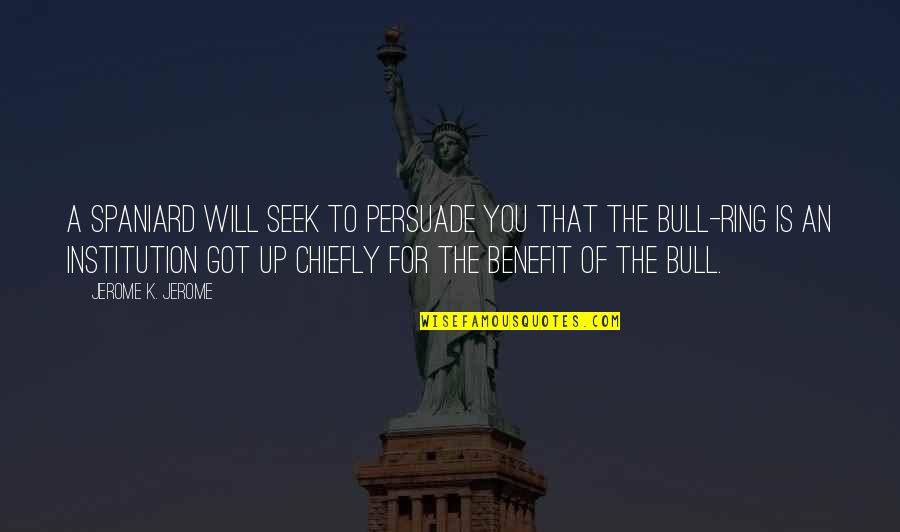 Bulls Quotes By Jerome K. Jerome: A Spaniard will seek to persuade you that