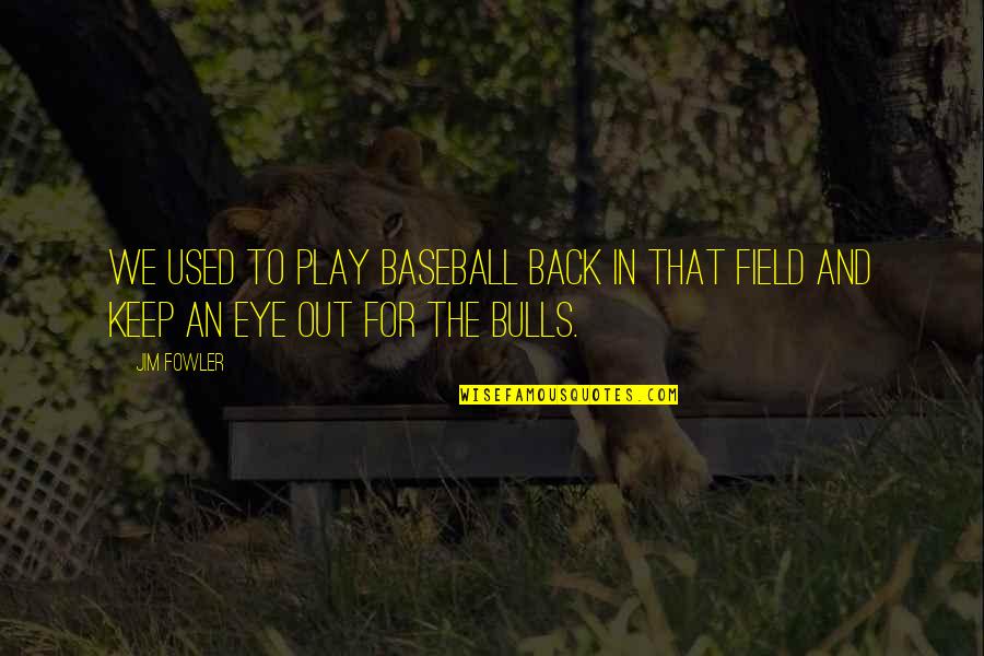 Bulls Quotes By Jim Fowler: We used to play baseball back in that