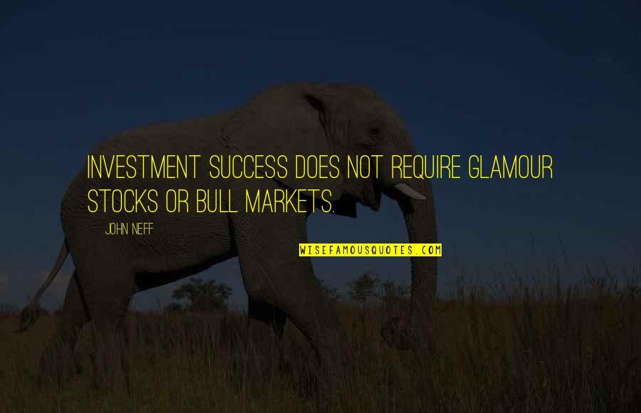 Bulls Quotes By John Neff: Investment success does not require glamour stocks or