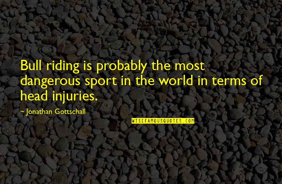 Bulls Quotes By Jonathan Gottschall: Bull riding is probably the most dangerous sport