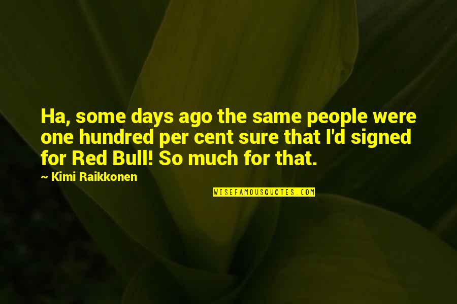 Bulls Quotes By Kimi Raikkonen: Ha, some days ago the same people were