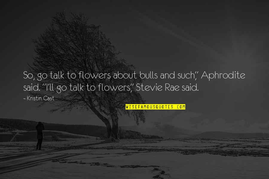 Bulls Quotes By Kristin Cast: So, go talk to flowers about bulls and