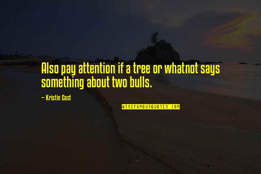 Bulls Quotes By Kristin Cast: Also pay attention if a tree or whatnot