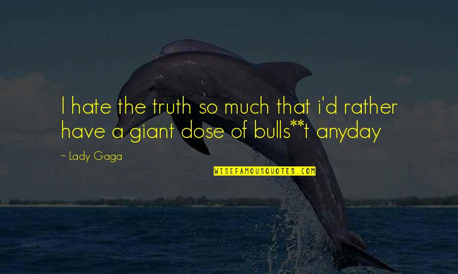 Bulls Quotes By Lady Gaga: I hate the truth so much that i'd