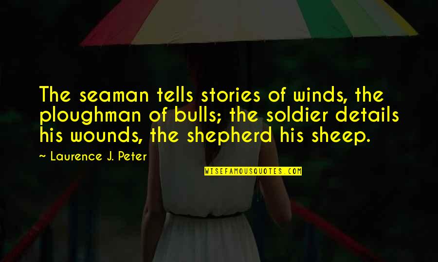 Bulls Quotes By Laurence J. Peter: The seaman tells stories of winds, the ploughman