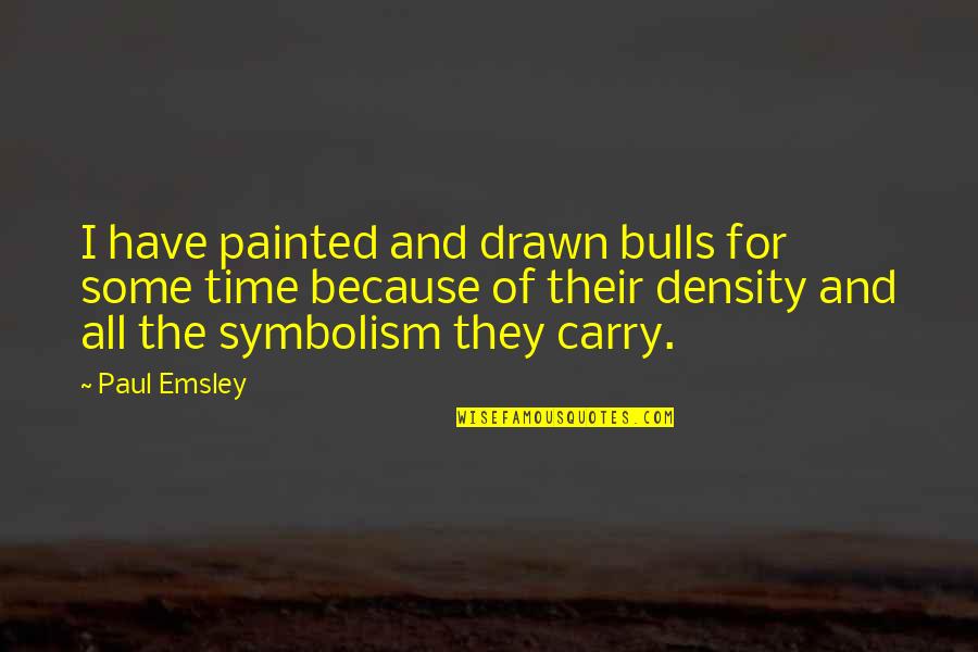 Bulls Quotes By Paul Emsley: I have painted and drawn bulls for some