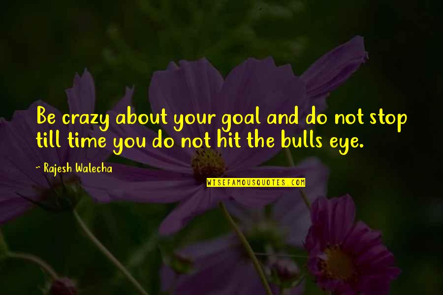 Bulls Quotes By Rajesh Walecha: Be crazy about your goal and do not