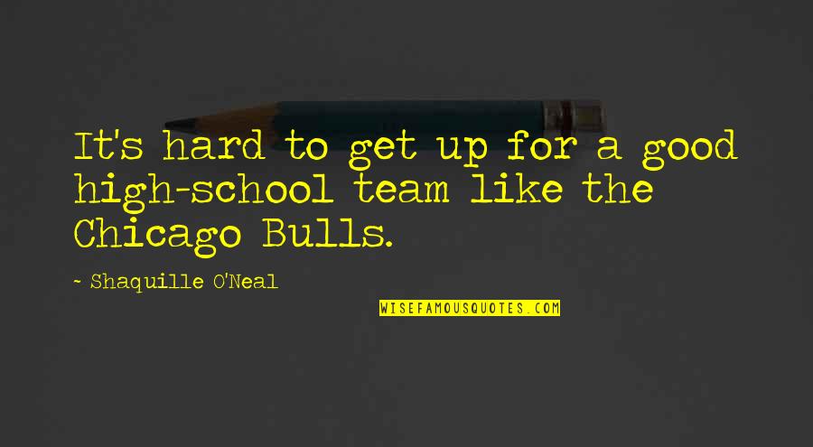Bulls Quotes By Shaquille O'Neal: It's hard to get up for a good
