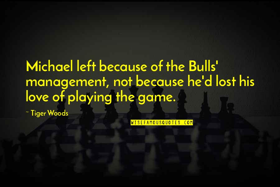 Bulls Quotes By Tiger Woods: Michael left because of the Bulls' management, not